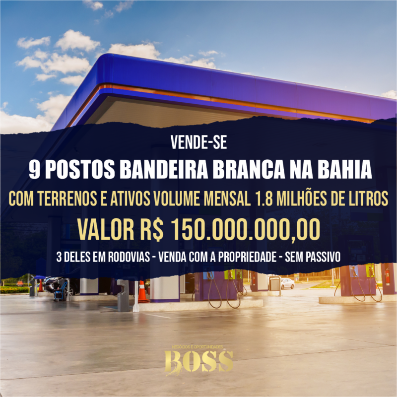9 Postos Bandeira Branca Bahia – <br>R$ 150.000.000,00