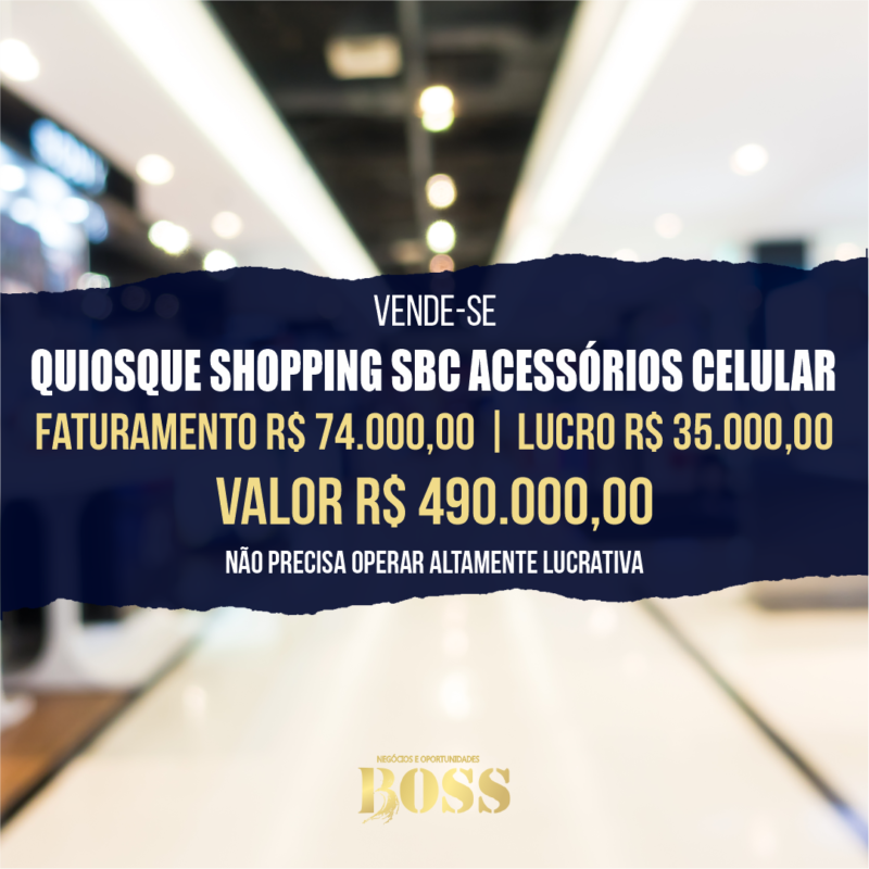 Quiosque SBC Shopping Acessórios de Celular <br>Faturamento mensal R$ 74.000,00 <br>Lucro mensal R$ 35.000,00